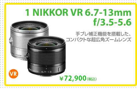 1 NIKKOR VR 6.7-13mm f/3.5-5.6
手ブレ補正機能を搭載した、コンパクトな超広角ズームレンズ
72,900円 (税込)