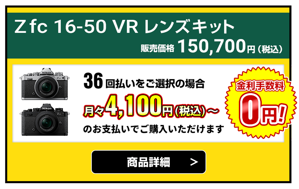 Zfc 16-50 VR レンズキット 販売価格150,700円（税込）36回払いをご選択の場合、月々4,100円（税込）～のお支払いでご購入いただけます【金利手数料無料！】商品詳細はこちら